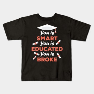 You Is Smart You Is Educated You Is Broke Kids T-Shirt